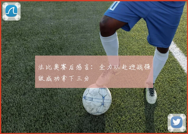 法比奥赛后感言：全力以赴迎战强敌成功拿下三分